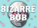 Bizarre Bub's Craziest Videos