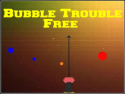 Bubble Trouble Free