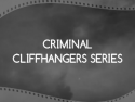 Criminal Cliffhangers Series
