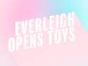 Everleigh Opens Toys!