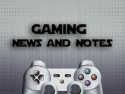 Gaming News and Notes