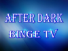 After Dark Binge TV