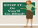 Stop It Or You'll Go Blind!