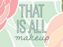 That is All Makeup