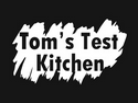 Tom's Test Kitchen Tom's Test Kitchen