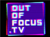 Out of Focus.TV