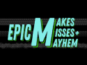 Epic Makes Misses & Mayhem