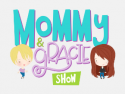 Mommy and Gracie Show