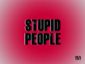 Stupid People