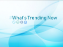 What's Trending Now